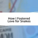 How I Fostered Love for Snakes