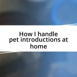 How I handle pet introductions at home