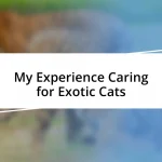 My Experience Caring for Exotic Cats