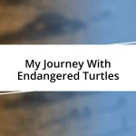 My Journey With Endangered Turtles