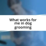 What works for me in dog grooming