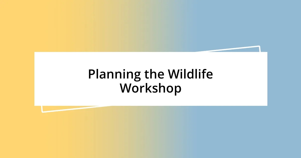 Planning the Wildlife Workshop