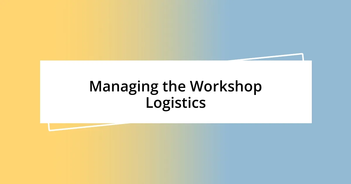 Managing the Workshop Logistics