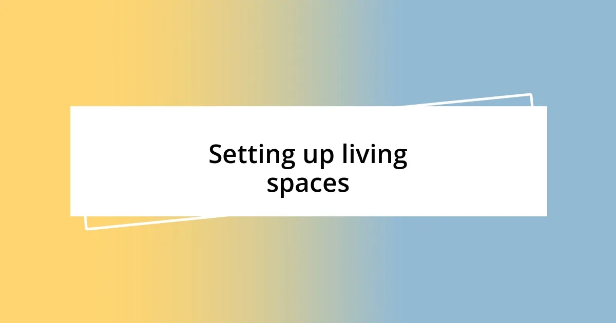 Setting up living spaces