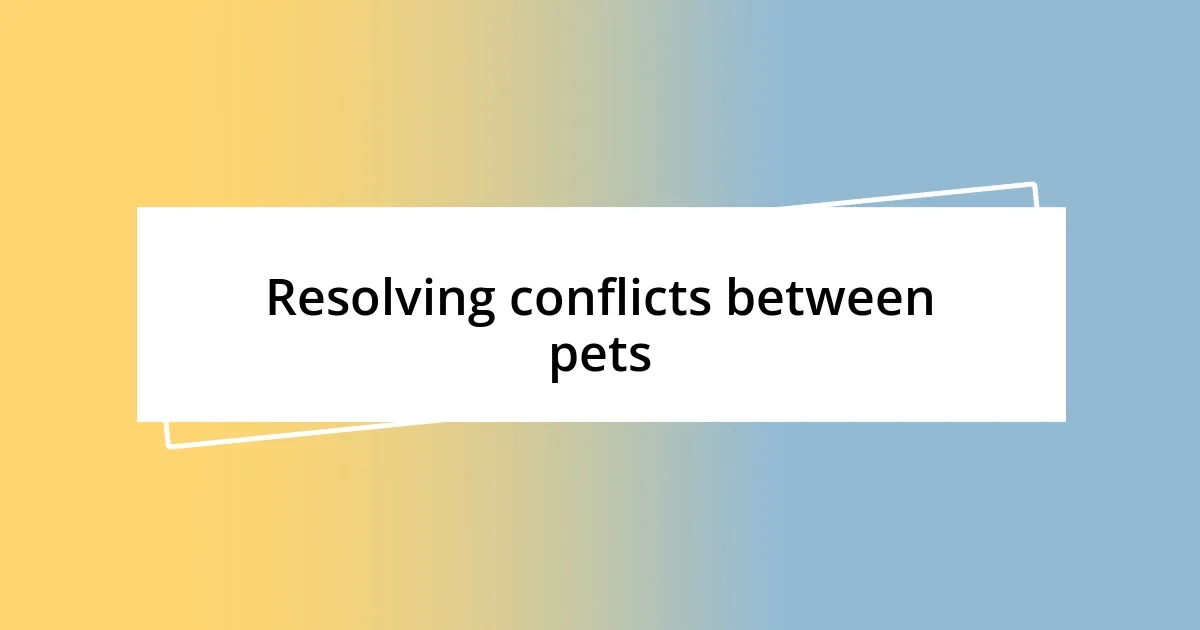 Resolving conflicts between pets