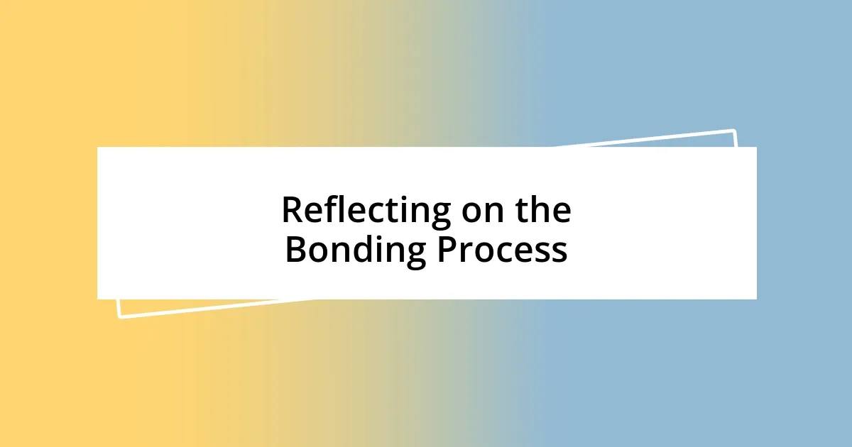 Reflecting on the Bonding Process