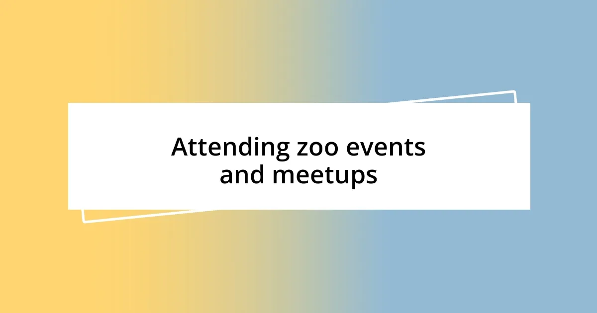 Attending zoo events and meetups