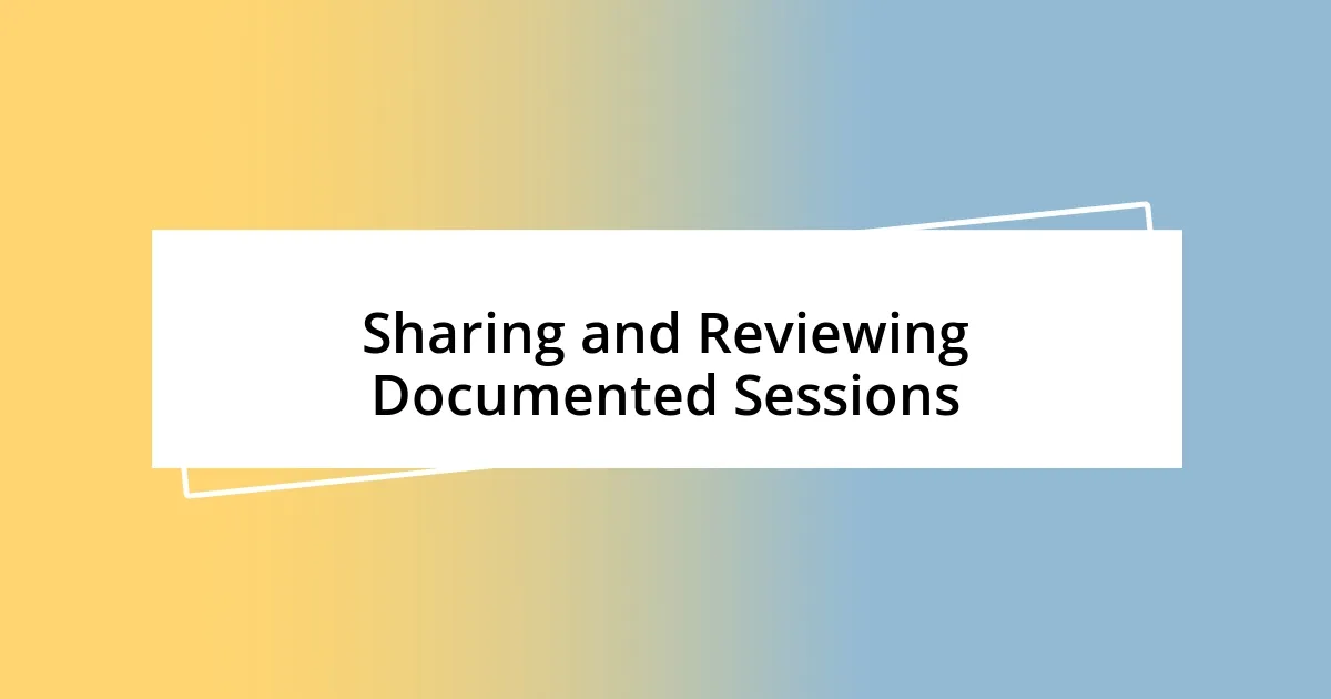 Sharing and Reviewing Documented Sessions