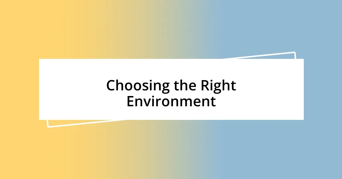 Choosing the Right Environment