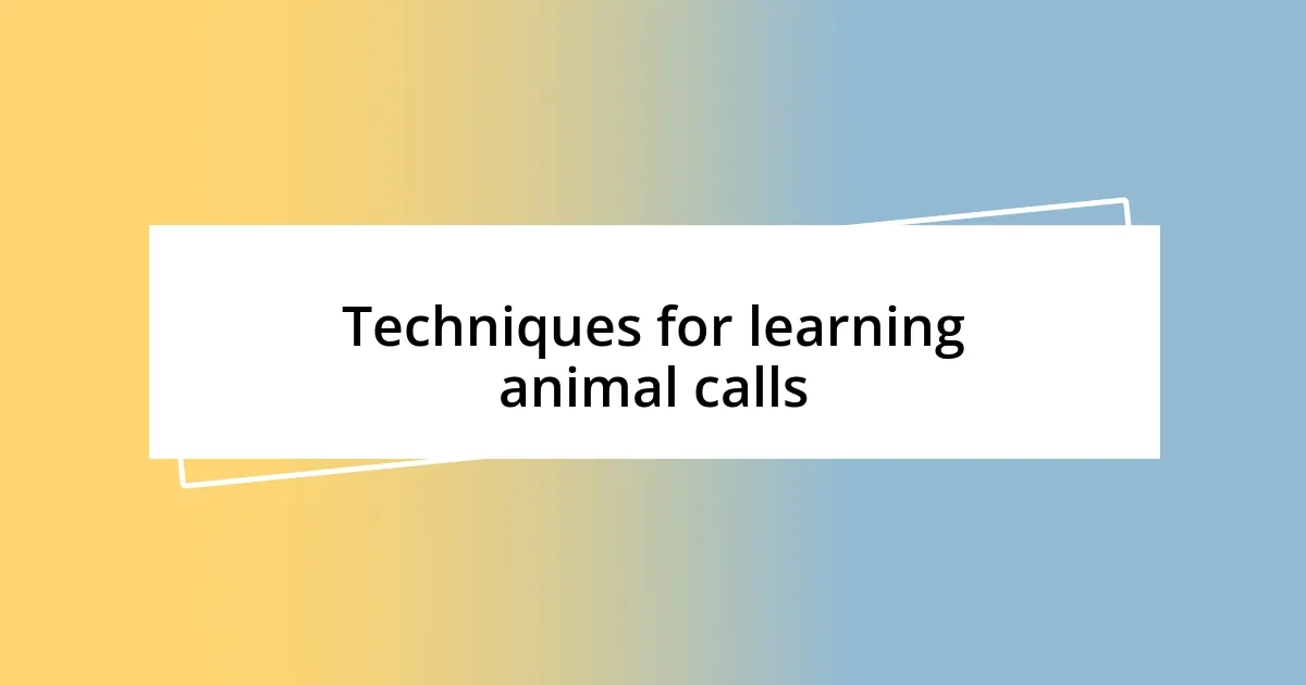 Techniques for learning animal calls