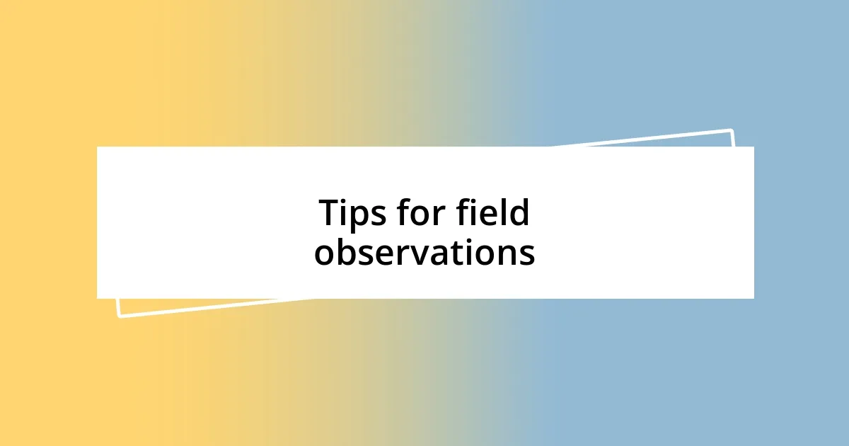 Tips for field observations