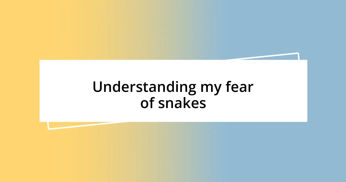 Understanding my fear of snakes