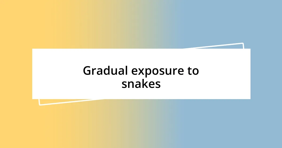 Gradual exposure to snakes