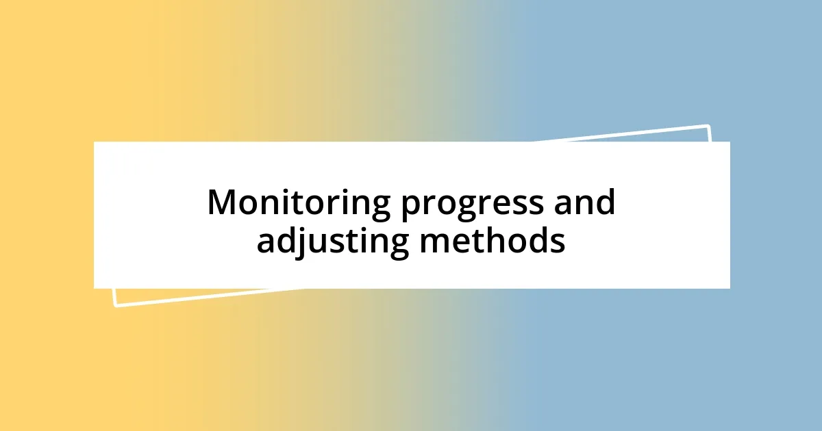 Monitoring progress and adjusting methods