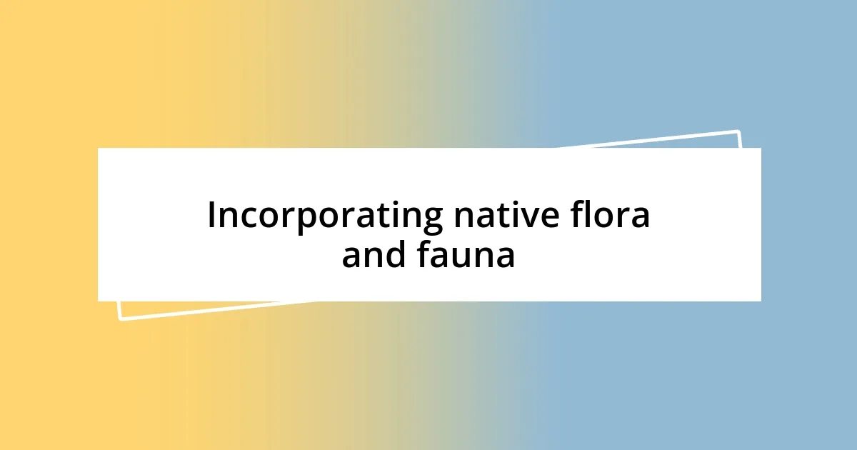 Incorporating native flora and fauna