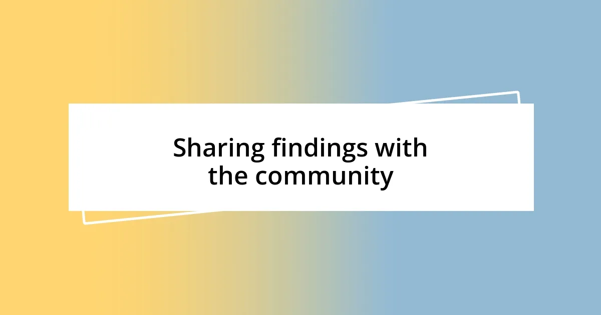 Sharing findings with the community