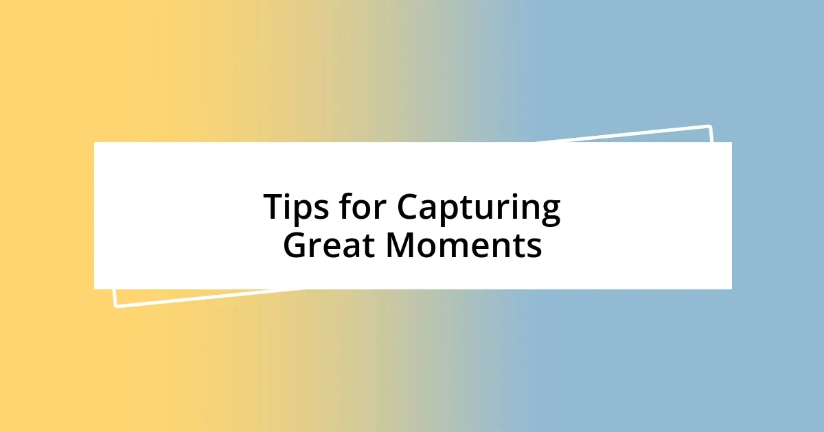 Tips for Capturing Great Moments