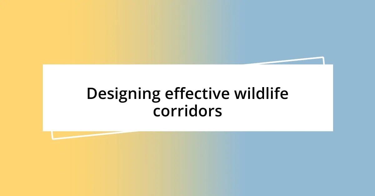 Designing effective wildlife corridors