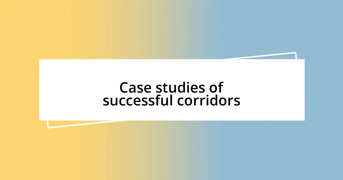 Case studies of successful corridors