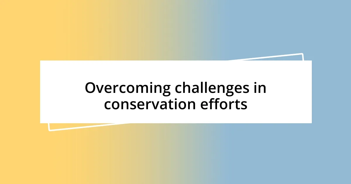 Overcoming challenges in conservation efforts