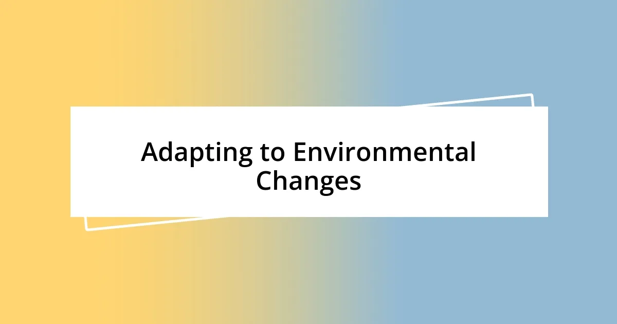 Adapting to Environmental Changes