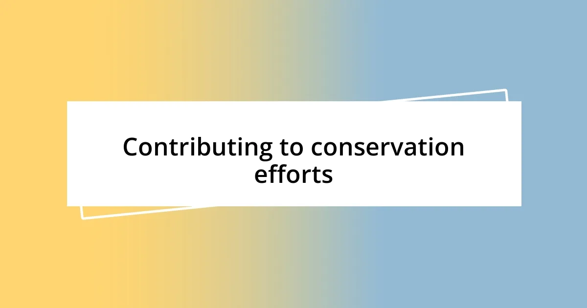 Contributing to conservation efforts