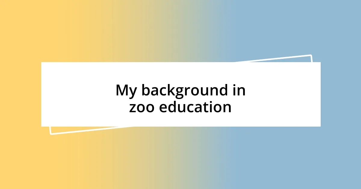 My background in zoo education