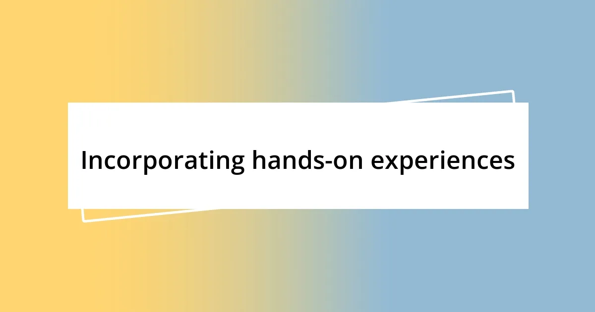 Incorporating hands-on experiences