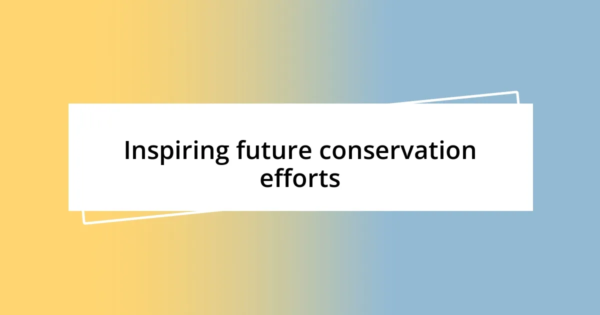 Inspiring future conservation efforts