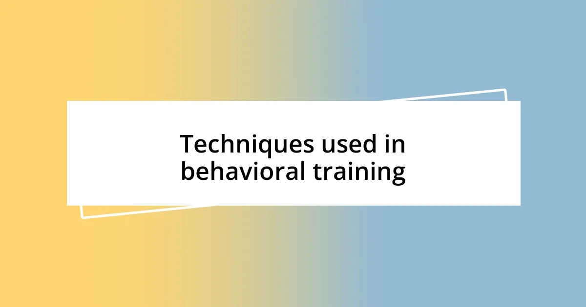 Techniques used in behavioral training