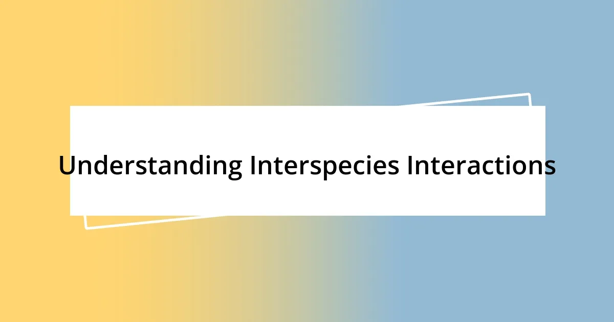 Understanding Interspecies Interactions