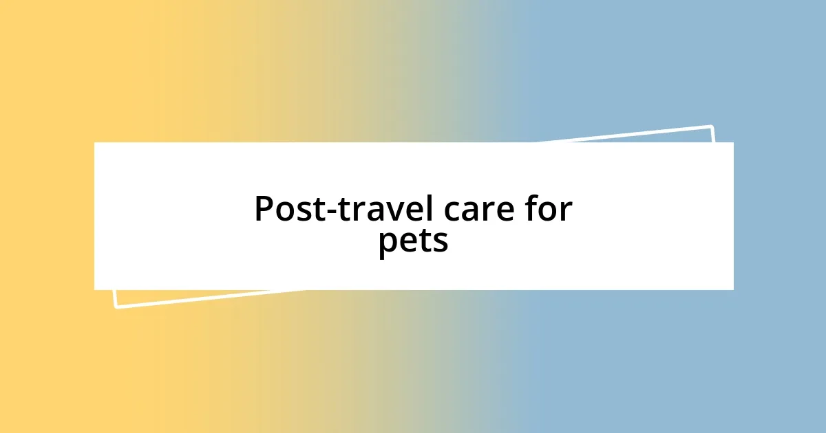 Post-travel care for pets