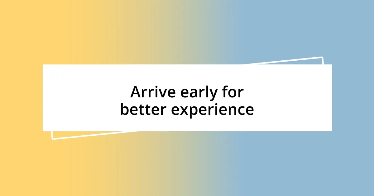 Arrive early for better experience