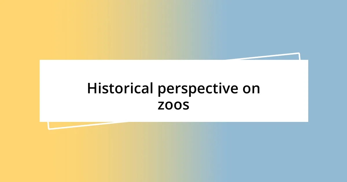 Historical perspective on zoos