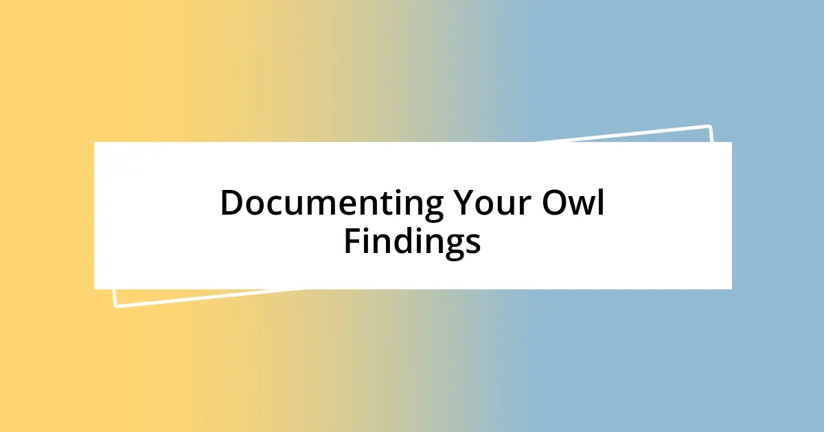 Documenting Your Owl Findings