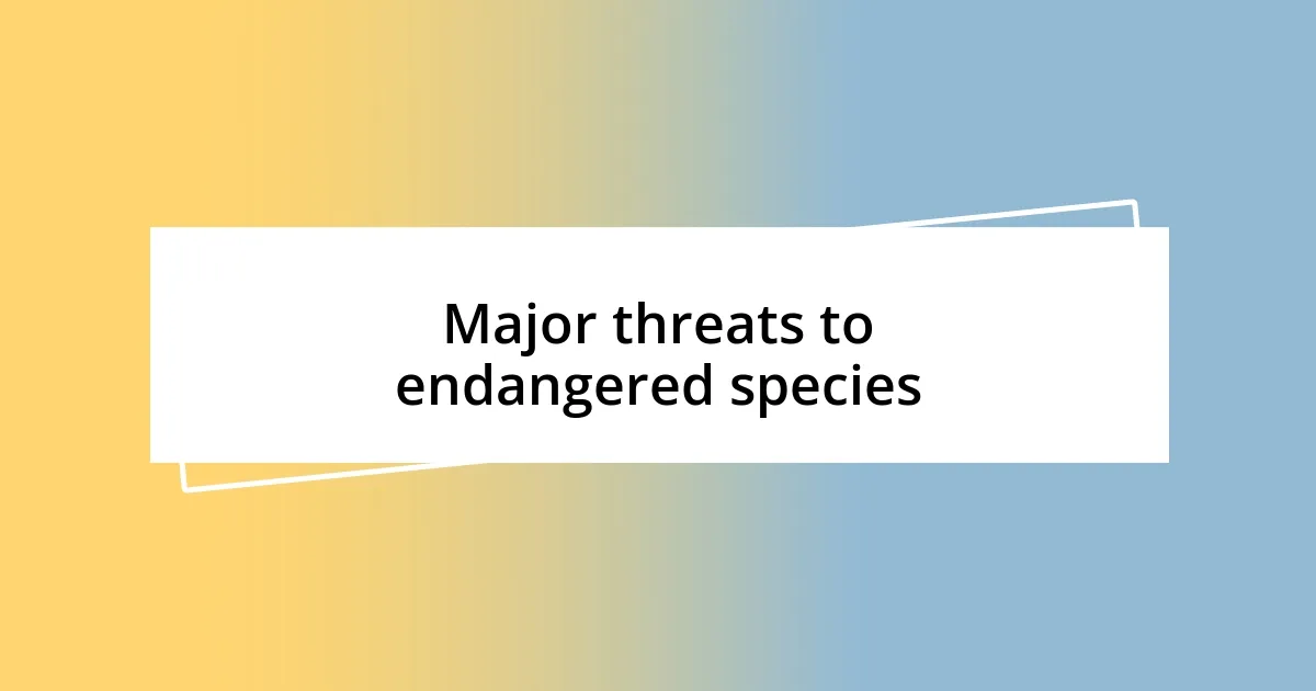 Major threats to endangered species