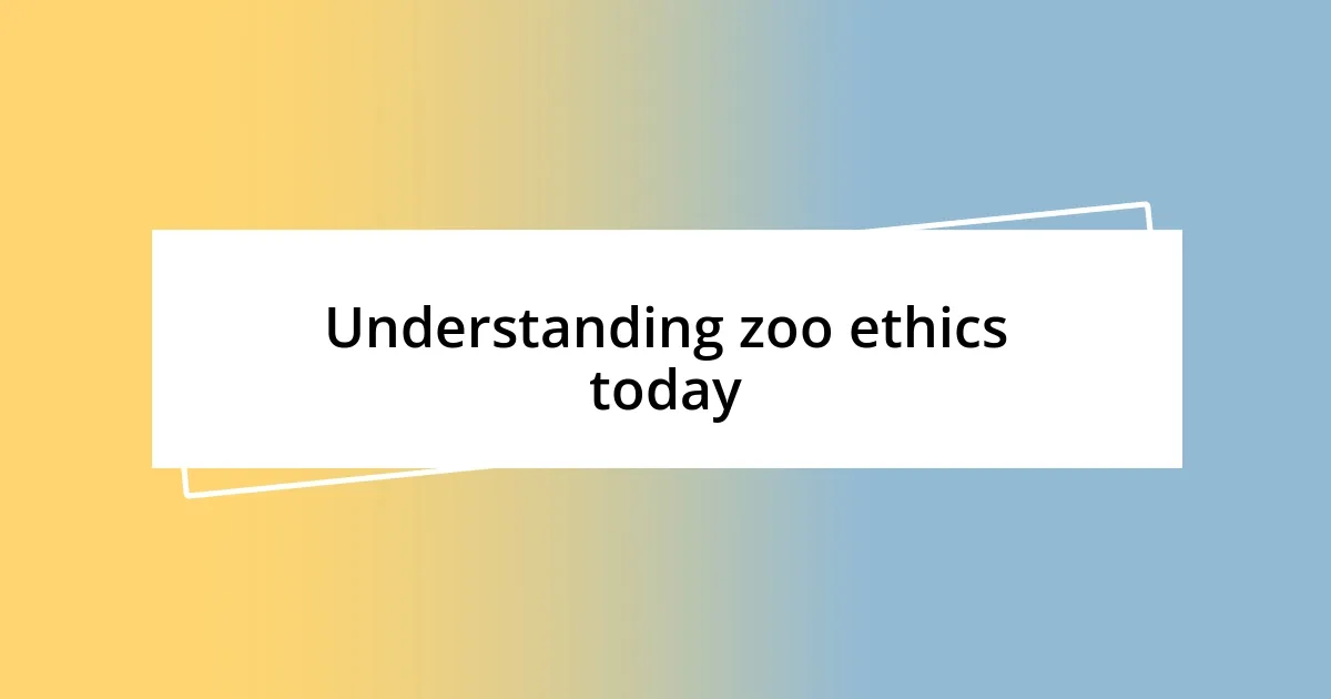 Understanding zoo ethics today