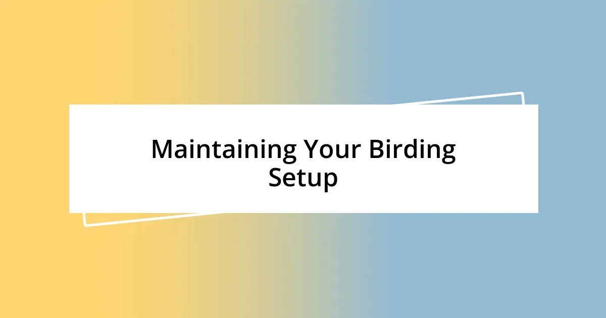 Maintaining Your Birding Setup