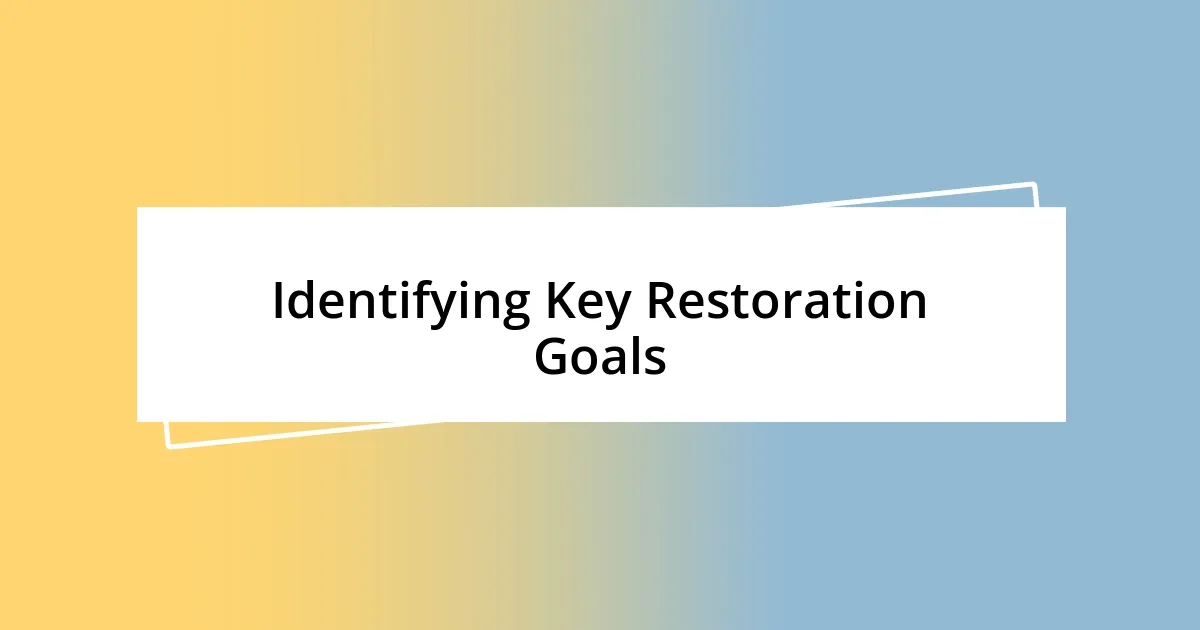 Identifying Key Restoration Goals